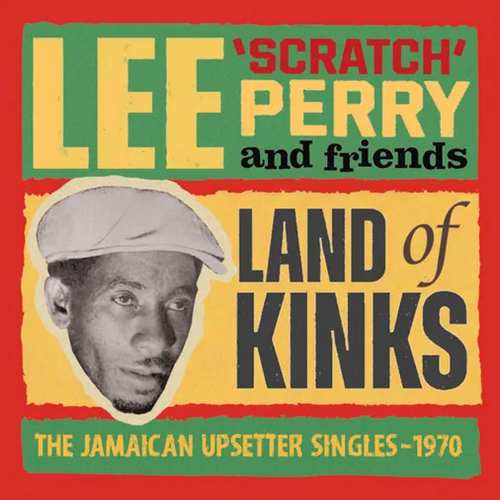 Review | Lee ‘Scratch’ Perry And Friends – Land Of Kinks: The Jamaican Upsetters Singles 1970