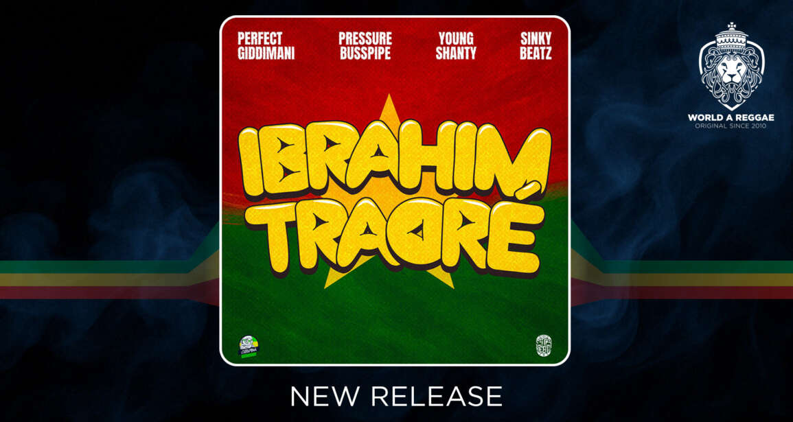 Perfect Giddimani, Pressure, Young Shanty & Sinky Beatz release ‘Ibrahim Traoré’ – World A Reggae EntertainmentWorld A Reggae Entertainment