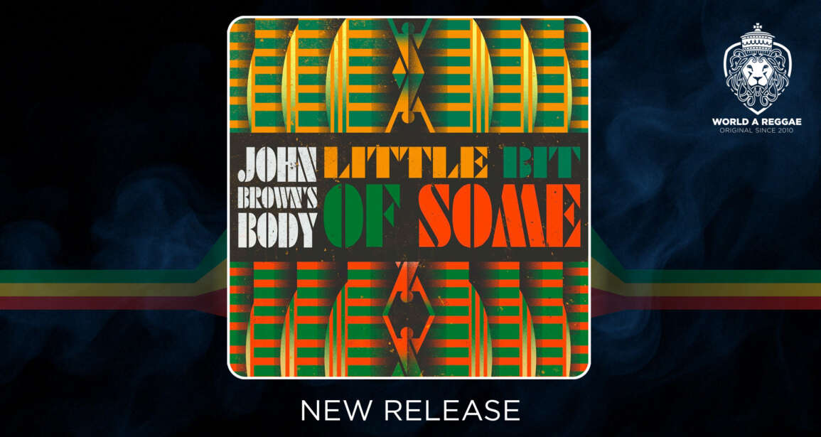 John Brown’s Body Reworks a classic on new single “Little Bit of Some” – World A Reggae EntertainmentWorld A Reggae Entertainment