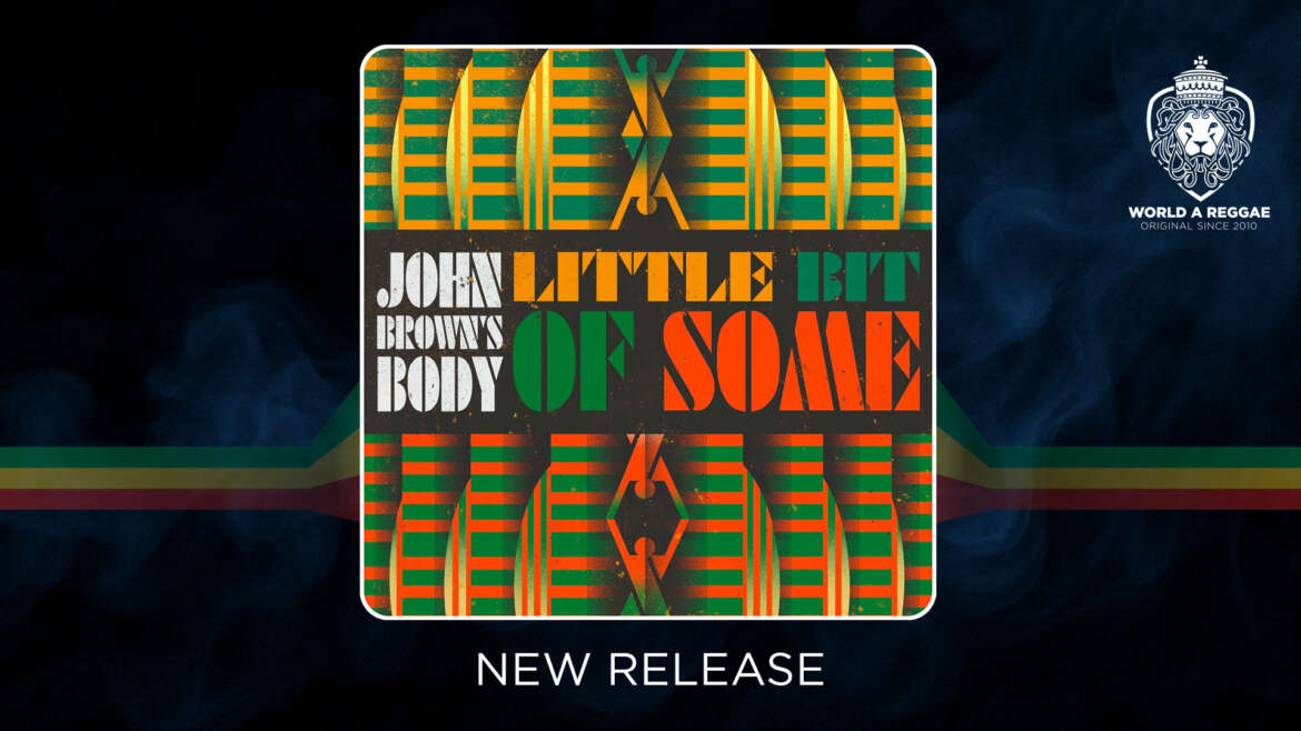 John Brown’s Body Reworks a classic on new single “Little Bit of Some” – World A Reggae EntertainmentWorld A Reggae Entertainment