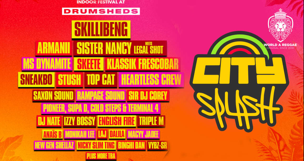City Splash Returns Indoor to London’s Drumsheds with Skillibeng, Sister Nancy, Ms Dynamite & More – World A Reggae EntertainmentWorld A Reggae Entertainment