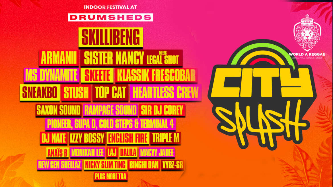 City Splash Returns Indoor to London’s Drumsheds with Skillibeng, Sister Nancy, Ms Dynamite & More – World A Reggae EntertainmentWorld A Reggae Entertainment