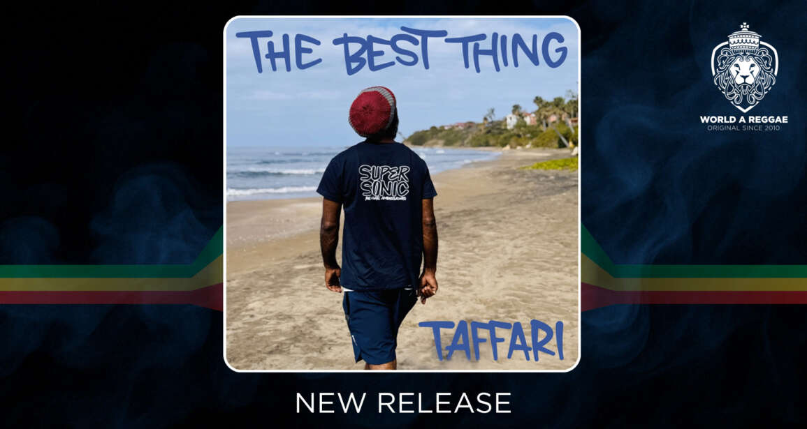 Taffari & Supersonic Sound Link Up for The Best Thing – World A Reggae EntertainmentWorld A Reggae Entertainment