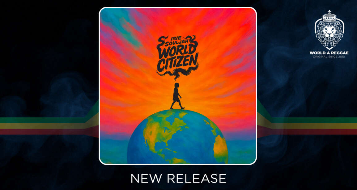 Irie Souljah Steps Into Global Consciousness with World Citizen – World A Reggae EntertainmentWorld A Reggae Entertainment
