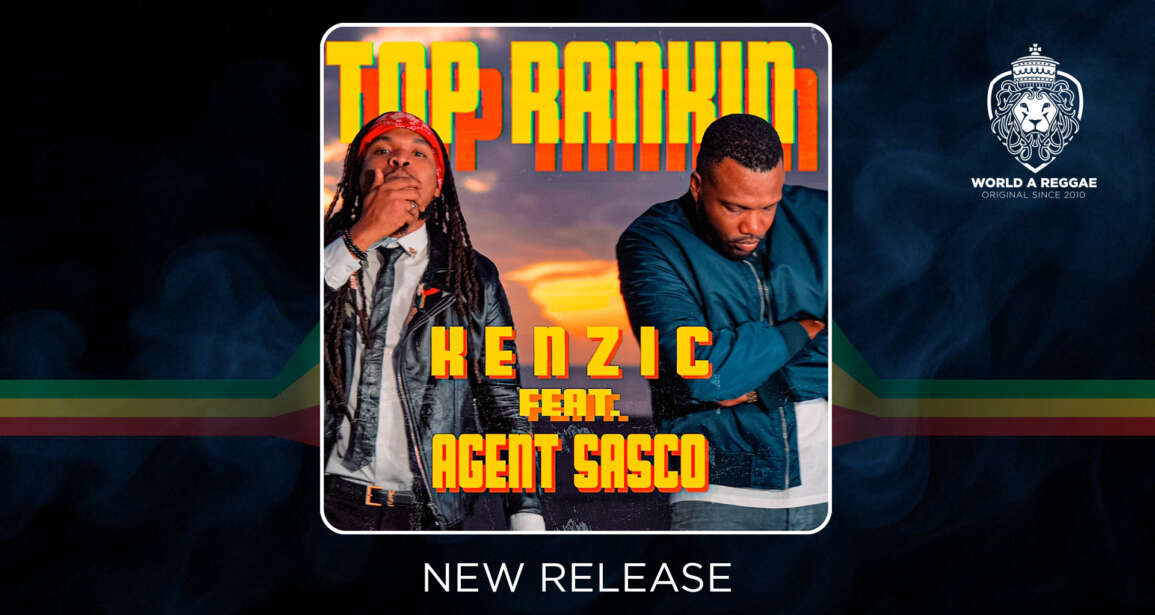 Top Rankin – Kenzic ft Agent Sasco – World A Reggae EntertainmentWorld A Reggae Entertainment