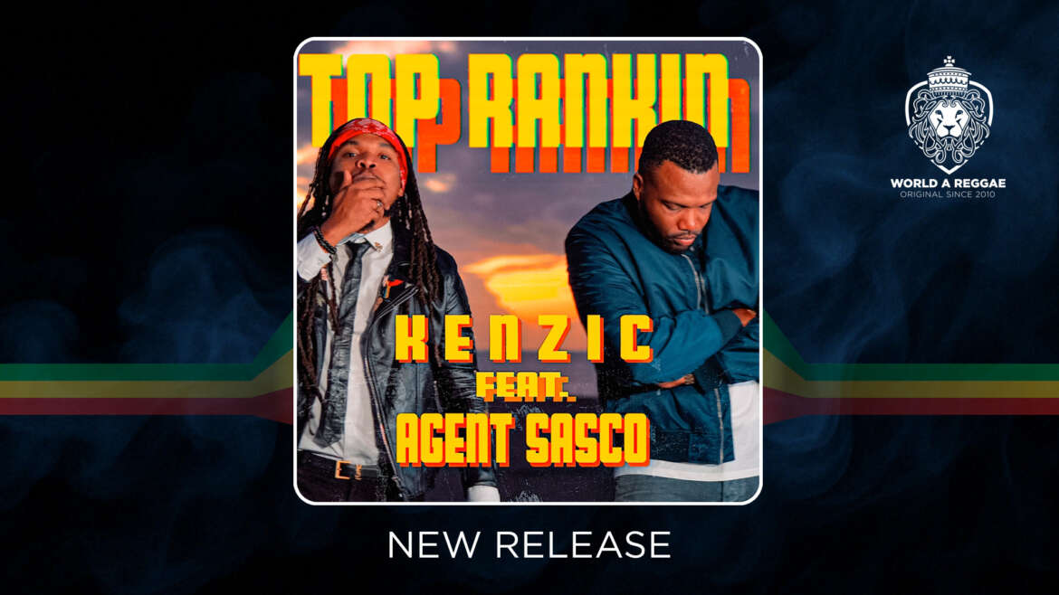 Top Rankin – Kenzic ft Agent Sasco – World A Reggae EntertainmentWorld A Reggae Entertainment