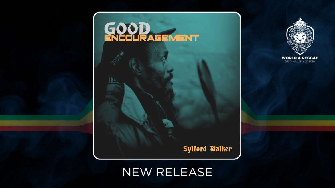 Sylford Walker releases Good Encouragement album – World A Reggae EntertainmentWorld A Reggae Entertainment