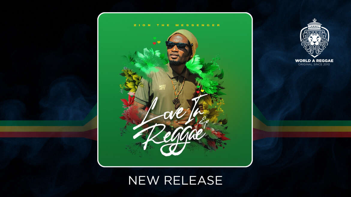 Zion The Messenger releases 4-track ‘Love In Reggae’ EP. – World A Reggae EntertainmentWorld A Reggae Entertainment