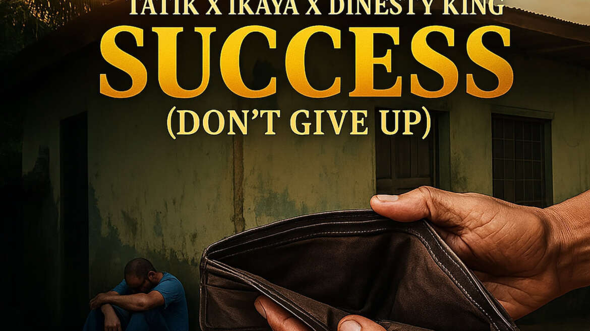 TATIK X IKAYA – SUCCESS (DON’T GIVE UP) – DINESTY KING MUZIK