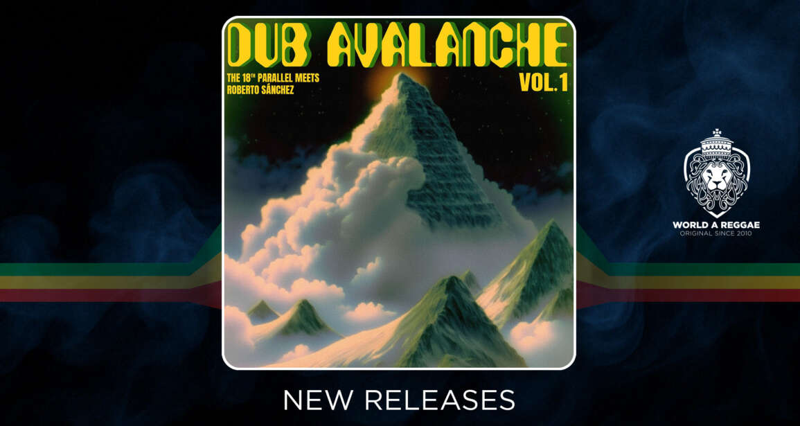 The 18th Parallel & Roberto Sánchez release Dub Avalanche Vol. 1 (Fruits Records) – World A Reggae EntertainmentWorld A Reggae Entertainment