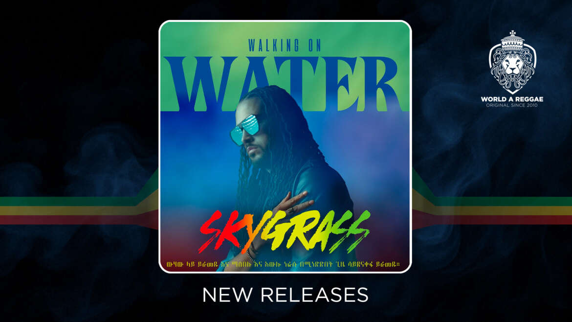 SkyGrass releases 14-track ‘Walking On Water’ Album – World A Reggae EntertainmentWorld A Reggae Entertainment