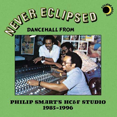New Release: Never Eclipsed: Dancehall from Philip Smart’s HC&F Studio 1985-1996 | New Release