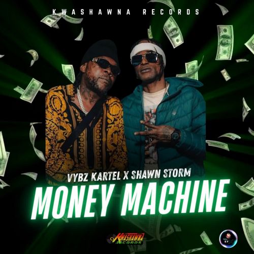 SHAWN STORM X VYBZ KARTEL – MONEY MACHINE (EXPLICIT & RADIO) – KWASHAWNA RECORDS