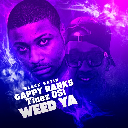 GAPPY RANKS FT TINEZ OSI – WEED YA (EXPLICIT & RADIO) – BLACK SATIN