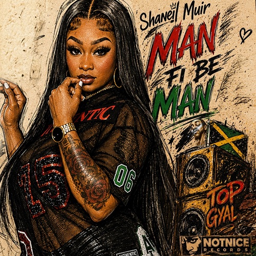 SHANEIL MUIR – MAN FI BE MAN (AUDIO & MUSIC VIDEO) – NOTNICE RECORDS