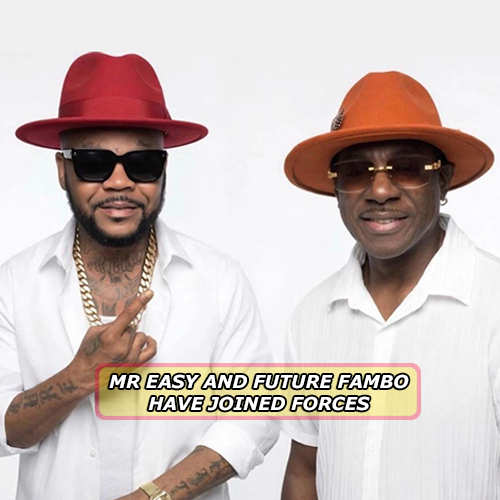 Mr Easy and Future Fambo have joined forces | News
